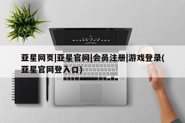 亚星官网管理平台 亚星app下载亚星网页|亚星官网|会员注册|游戏登录(亚星官网登入口)