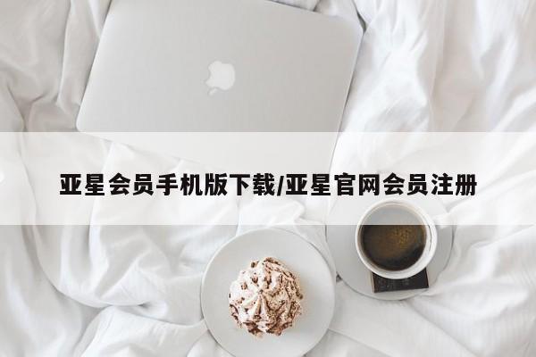 亚星官网管理平台 亚星app下载亚星会员手机版下载/亚星官网会员注册