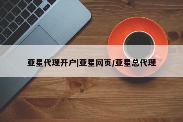 亚星官网管理平台 亚星app下载亚星代理开户|亚星网页/亚星总代理
