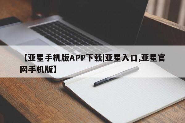 亚星官网管理平台 亚星app下载【亚星手机版APP下载|亚星入口,亚星官网手机版】