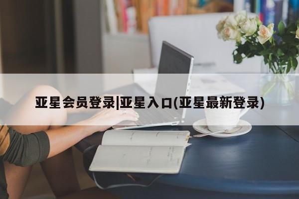 亚星官网管理平台 亚星app下载亚星会员登录|亚星入口(亚星最新登录)