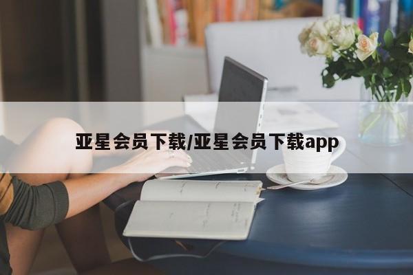 亚星官网管理平台 亚星app下载亚星会员下载/亚星会员下载app
