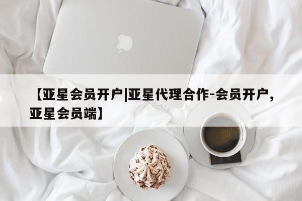 亚星官网管理平台 亚星app下载【亚星会员开户|亚星代理合作-会员开户,亚星会员端】
