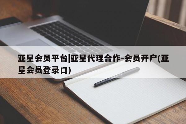 亚星官网管理平台 亚星app下载亚星会员平台|亚星代理合作-会员开户(亚星会员登录口)