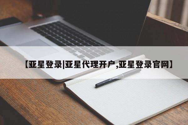 亚星官网管理平台 亚星app下载【亚星登录|亚星代理开户,亚星登录官网】