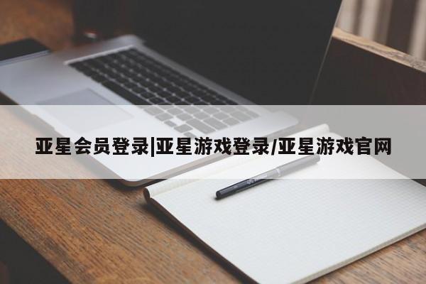 亚星官网管理平台 亚星app下载亚星会员登录|亚星游戏登录/亚星游戏官网