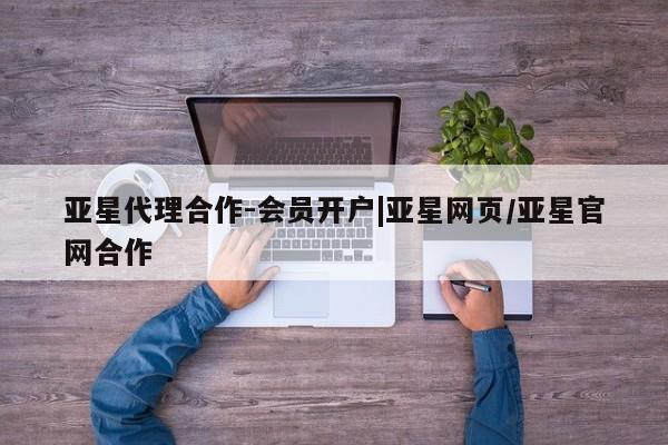 亚星官网管理平台 亚星app下载亚星代理合作-会员开户|亚星网页/亚星官网合作
