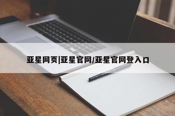亚星官网管理平台 亚星app下载亚星网页|亚星官网/亚星官网登入口